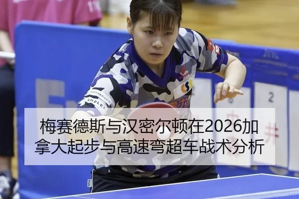 梅赛德斯与汉密尔顿在2026加拿大起步与高速弯超车战术分析
